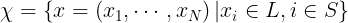 \large \chi =\left \{ x=\left ( x_{1},\cdots ,x_{N} \right )|x_{i}\in L,i\in S \right \}