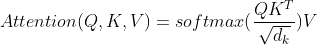 Attention(Q,K,V)=softmax(\frac{QK^{T}}{\sqrt{d_k}})V