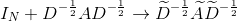 I_N+D^{-\frac{1}{2}}AD^{-\frac{1}{2}} \rightarrow \widetilde{D}^{-\frac{1}{2}}\widetilde{A}\widetilde{D}^{-\frac{1}{2}}