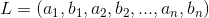 L=\left ( a_{1},b_{1},a_{2},b_{2},...,a_{n},b_{n} \right )