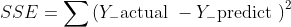 S S E=\sum\left(Y_{-} \text {actual }-Y_{-} \text {predict }\right)^{2}