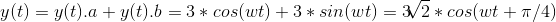 y(t) = y(t).a + y(t).b = 3*cos(wt) + 3*sin(wt) = 3\sqrt[]{2} * cos(wt+\pi/4)