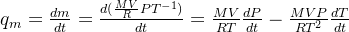 q_{m}=\frac{dm}{dt}=\frac{d(\frac{MV}{R}PT^{-1})}{dt}=\frac{MV}{RT}\frac{dP}{dt}-\frac{MVP}{RT^{2}}\frac{dT}{dt}