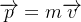 \overrightarrow{p}=m\overrightarrow{v}