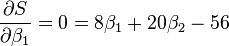 \frac{\partial S}{\partial \beta_1}=0=8\beta_1 + 20\beta_2 -56