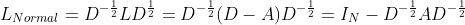 L_{Normal}=D^{-\frac{1}{2}} L D^{\frac{1}{2}}=D^{-\frac{1}{2}} (D-A) D^{-\frac{1}{2}}=I_N-D^{-\frac{1}{2}}A D^{-\frac{1}{2}}