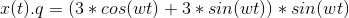 x(t).q = (3*cos(wt) + 3*sin(wt)) * sin(wt)