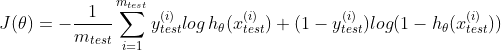 J(\theta)=-\frac{1}{m_{test}}\sum_{i=1}^{m_{test}}y_{test}^{(i)}log\,h_{\theta}(x_{test}^{(i)})+(1-y_{test}^{(i)})log(1-h_{\theta}(x_{test}^{(i)}))