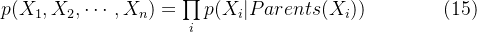 p(X_1,X_2,\cdots,X_n)=\prod \limits_{i} p(X_i|Parents(X_i)) \qquad\qquad (15)