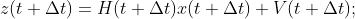 z(t+\Delta t)=H(t+\Delta t)x(t+\Delta t)+V(t+\Delta t);