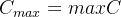 C_{max}=max C