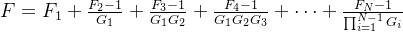 F=F_{1}+\frac{F_{2}-1}{G_{1}}+\frac{F_{3}-1}{G_{1} G_{2}}+\frac{F_{4}-1}{G_{1} G_{2} G_{3}}+\cdots+\frac{F_{N}-1}{\prod_{i=1}^{N-1} G_{i}}