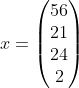 x = \begin{pmatrix} 56\\ 21\\ 24\\ 2 \end{pmatrix}