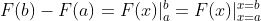 F(b) - F(a) = F(x)|_{a}^{b} = F(x)|_{x=a}^{x=b}