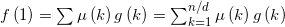 f\left(1 \right )= \sum \mu \left(k \right )g\left(k \right )= \sum_{k=1}^{n/d}\mu\left(k \right )g\left(k \right )