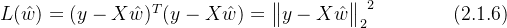 L(\hat{w})=(y-X\hat{w})^T(y-X\hat{w})= {\begin{Vmatrix} y-X\hat{w} \end{Vmatrix}_2}^2 \qquad\qquad (2.1.6)