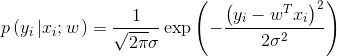 p\left( {​{y_i}\left| {​{x_i};w} \right.} \right) = \frac{1}{​{\sqrt {2\pi } \sigma }}\exp \left( { - \frac{​{​{​{\left( {​{y_i} - {w^T}{x_i}} \right)}^2}}}{​{2{\sigma ^2}}}} \right)