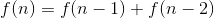 f(n) = f(n - 1) + f(n - 2)