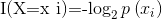 $I(X=x i)=-\log _{2} p\left(x_{i}\right)$