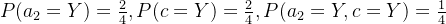 P(a_{2}=Y)=\frac{2}{4},P(c=Y)=\frac{2}{4},P(a_{2}=Y,c=Y)=\frac{1}{4}