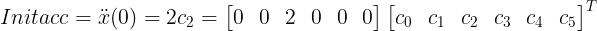 \large Initacc = \ddot{x}(0)=2c_2 =\begin{bmatrix} 0 & 0 & 2 & 0 & 0 & 0\end{bmatrix}\begin{bmatrix} c_0 & c_1 & c_2 & c_3 & c_4 & c_5\end{bmatrix}^T