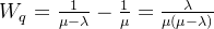 \large W_{q}=\frac{1}{\mu-\lambda}-\frac{1}{\mu}=\frac{\lambda}{\mu(\mu-\lambda)}