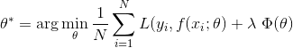 $$\theta^* = \arg \min_\theta \frac{1}{N}{}\sum_{i=1}^{N} L(y_i, f(x_i; \theta) + \lambda\  \Phi(\theta)$$