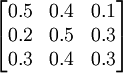 \begin{bmatrix}0.5&0.4&0.1\\0.2&0.5&0.3\\0.3&0.4&0.3\end{bmatrix}