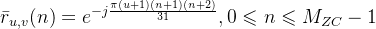 \bar{r}_{u,v}(n)=e^{-j\frac{\pi (u+1)(n+1)(n+2)}{31}},0\leqslant n\leqslant M_{ZC}-1