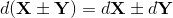 d(\mathbf{X}\pm \mathbf{Y}) = d\mathbf{X} \pm d\mathbf{Y}