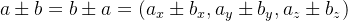 a\pm b=b\pm a = (a_{x}\pm b_{x},a_{y}\pm b_{y},a_{z}\pm b_{z})