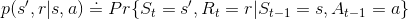 p(s',r|s,a)\doteq Pr\{S_{t}=s',R_{t}=r|S_{t-1}=s,A_{t-1}=a\}