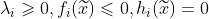 \lambda _i \geqslant 0, f_i(\widetilde{x}) \leqslant 0, h_i(\widetilde{x}) = 0