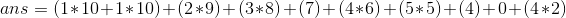 ans=(1* 10+1*10)+(2*9)+(3*8)+(7)+(4*6)+(5*5)+(4)+0+(4*2)