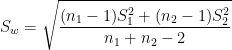 S_w=\sqrt{\frac{(n_1-1)S_1^2 +(n_2-1)S_2^2}{n_1+n_2-2}}