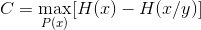 C=\max _{P(x)}[H(x)-H(x / y)]