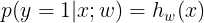 \large p(y=1|x;w)=h_{w}(x)