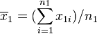 \overline{x}_1 = (\sum_{i=1}^{n_1} x_{1i}) / n_1