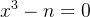 x^{3}-n=0