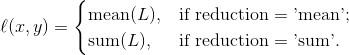 \ell(x, y) = \begin{cases} \operatorname{mean}(L), & \text{if reduction} = \text{'mean';}\\ \operatorname{sum}(L), & \text{if reduction} = \text{'sum'.} \end{cases}