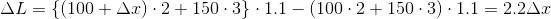 \Delta L=\left \{ \left ( 100+\Delta x \right )\cdot 2+150\cdot 3 \right \}\cdot 1.1-\left ( 100\cdot 2+150\cdot 3 \right )\cdot 1.1=2.2\Delta x