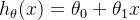 h_{\theta }(x) =\theta _{0}+\theta _{1}x