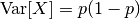 \mathrm{Var}[X] = p(1 - p)