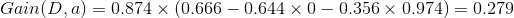 Gain(D,a)=0.874 \times \left ( 0.666-0.644\times 0- 0.356 \times 0.974\right )=0.279