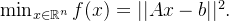 \min_{x\in \mathbb{R}^n} f(x) = ||Ax-b||^2.