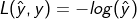 L(\hat{y},y) = -log(\hat{y} )