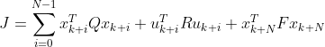 J=\sum_{i=0}^{N-1}x_{k+i}^TQx_{k+i}+u_{k+i}^TRu_{k+i}+x_{k+N}^TFx_{k+N}