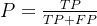 P = \frac{TP}{TP+FP}