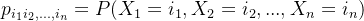 p_{i_1 i_2,...,i_n} =P(X_1=i_1, X_2=i_2,...,X_n=i_n)