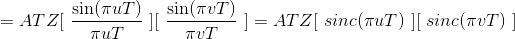 =ATZ[\ \frac{\sin(\pi u T)}{\pi u T}\ ][\ \frac{\sin(\pi v T)}{\pi v T}\ ]=ATZ[\ sinc(\pi uT)\ ][\ sinc(\pi vT)\ ]